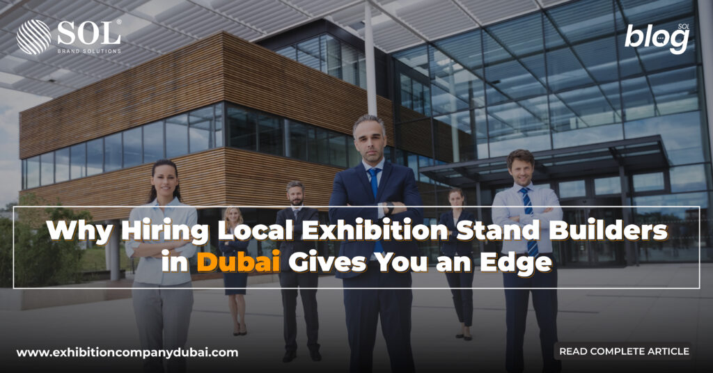 Why Hiring Local Exhibition Stand Builders in Dubai Gives You an Edge